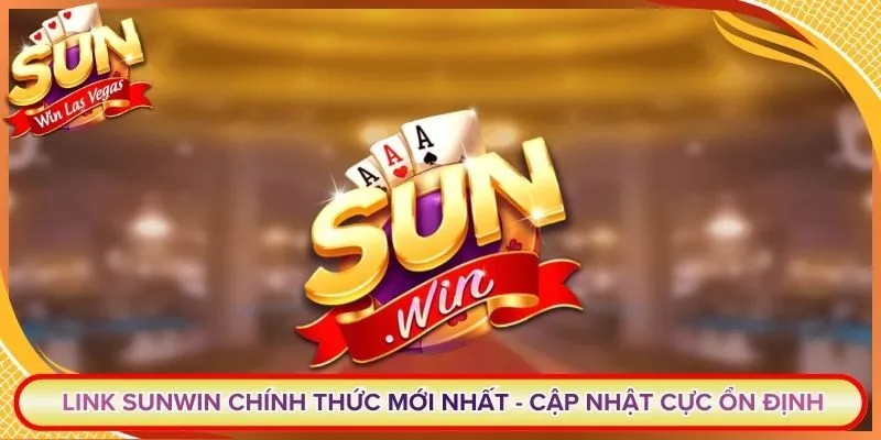 Link Sunwin Chính Thức Mới Nhất - Cập Nhật Cực Ổn Định